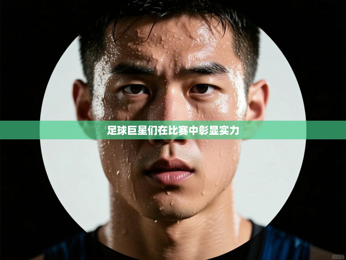 足球巨星们在比赛中彰显实力